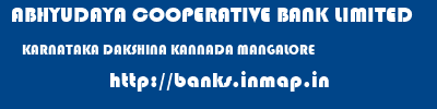 ABHYUDAYA COOPERATIVE BANK LIMITED  KARNATAKA DAKSHINA KANNADA MANGALORE   banks information 